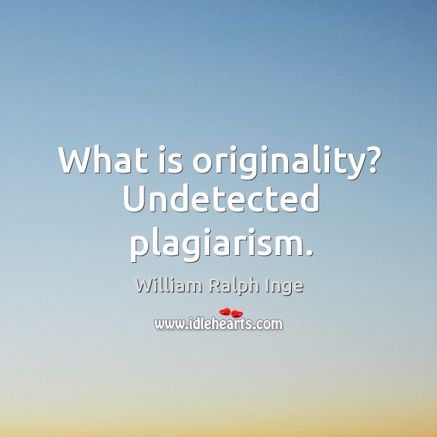 What is originality? undetected plagiarism. Image