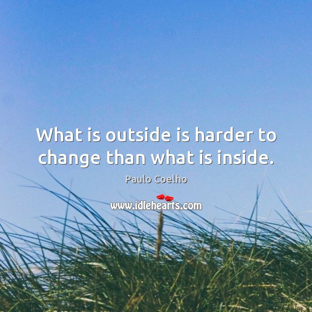 What is outside is harder to change than what is inside. Image
