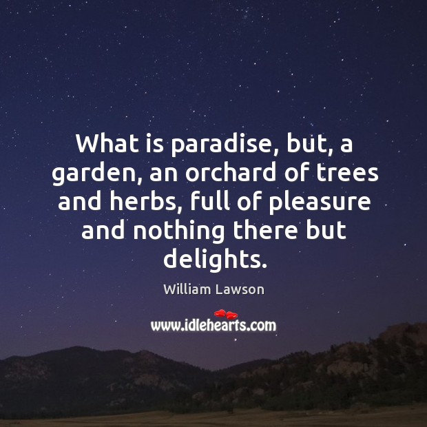 What is paradise, but, a garden, an orchard of trees and herbs, William Lawson Picture Quote