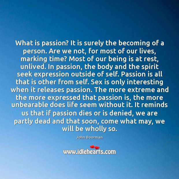 What is passion? It is surely the becoming of a person. Are John Boorman Picture Quote