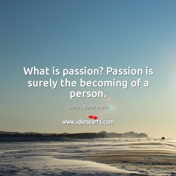 What is passion? Passion is surely the becoming of a person. John Boorman Picture Quote