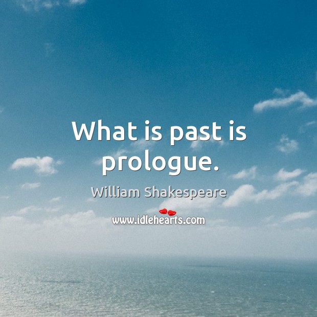 What is past is prologue. Image