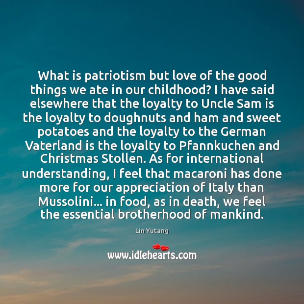 What is patriotism but love of the good things we ate in Lin Yutang Picture Quote