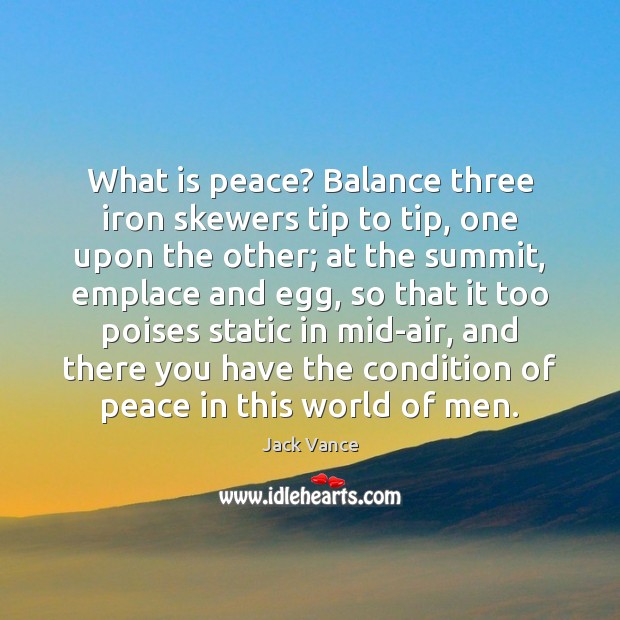 What is peace? Balance three iron skewers tip to tip, one upon Jack Vance Picture Quote