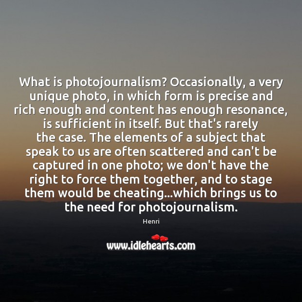 What is photojournalism? Occasionally, a very unique photo, in which form is Henri Picture Quote