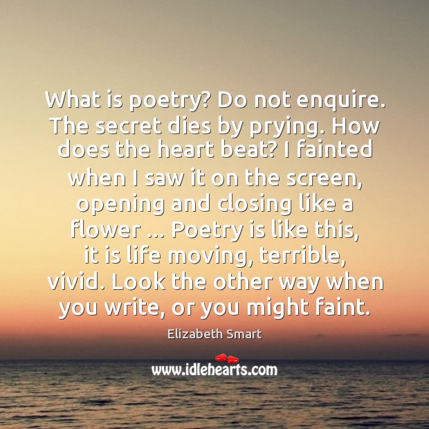 What is poetry? Do not enquire. The secret dies by prying. How Elizabeth Smart Picture Quote