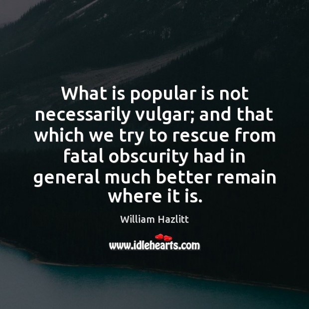 What is popular is not necessarily vulgar; and that which we try Image