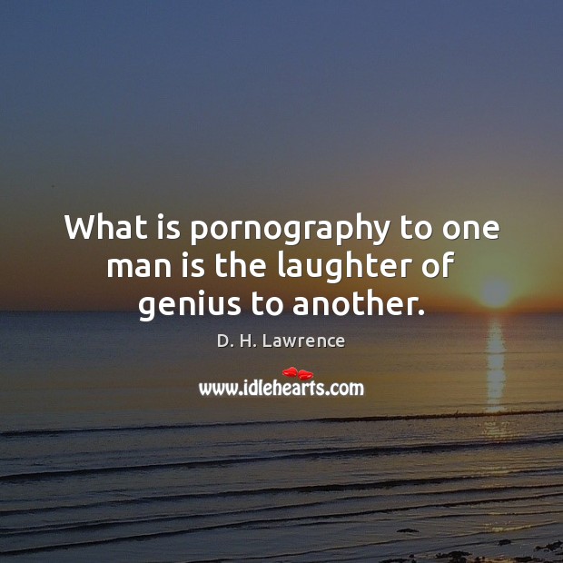 What is pornography to one man is the laughter of genius to another. D. H. Lawrence Picture Quote