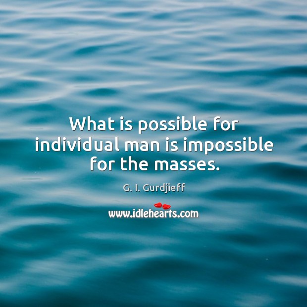 What is possible for individual man is impossible for the masses. G. I. Gurdjieff Picture Quote