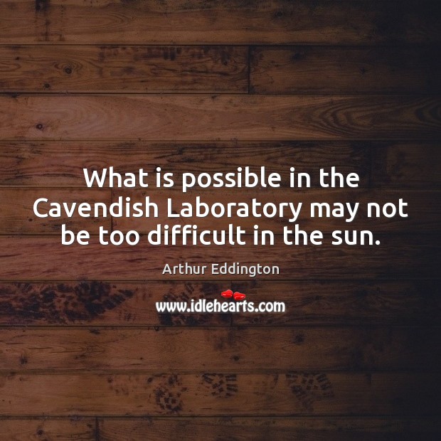 What is possible in the Cavendish Laboratory may not be too difficult in the sun. Image