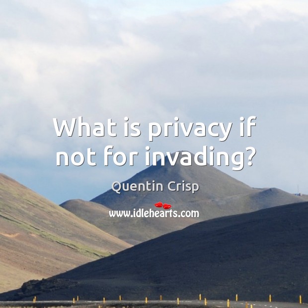 What is privacy if not for invading? Quentin Crisp Picture Quote