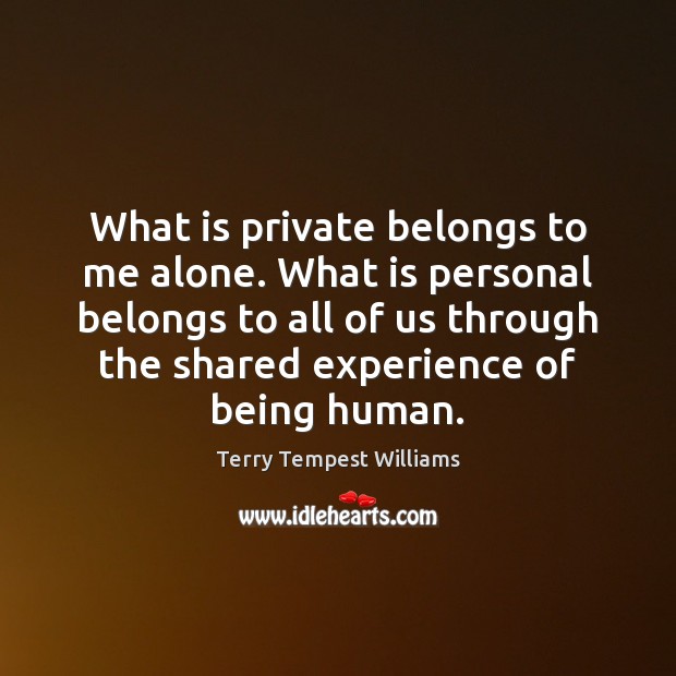 What is private belongs to me alone. What is personal belongs to Terry Tempest Williams Picture Quote