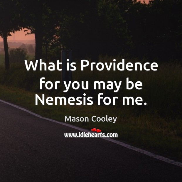 What is Providence for you may be Nemesis for me. Mason Cooley Picture Quote