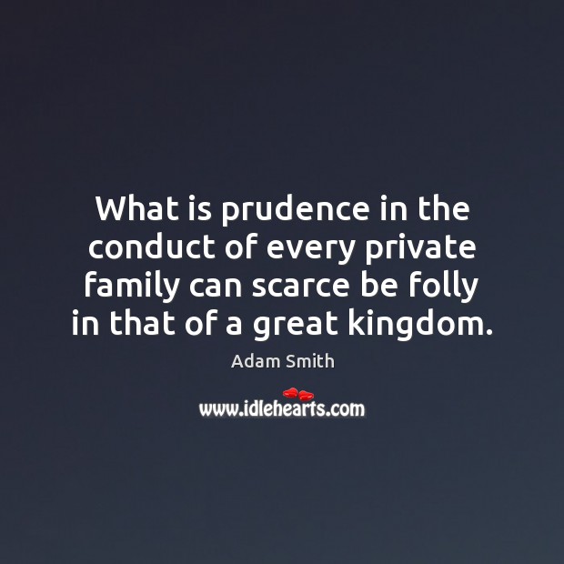 What is prudence in the conduct of every private family can scarce Adam Smith Picture Quote