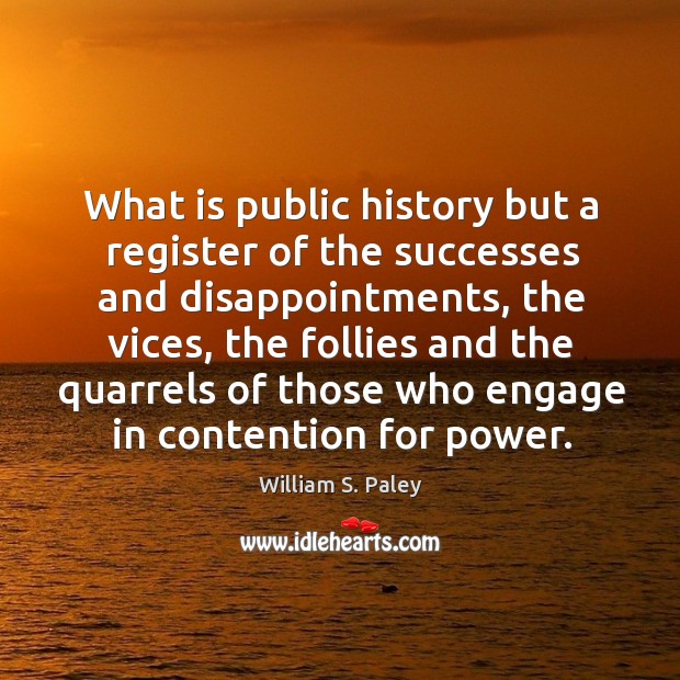 What is public history but a register of the successes and disappointments William S. Paley Picture Quote