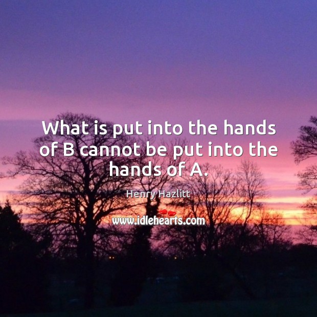 What is put into the hands of B cannot be put into the hands of A. Image