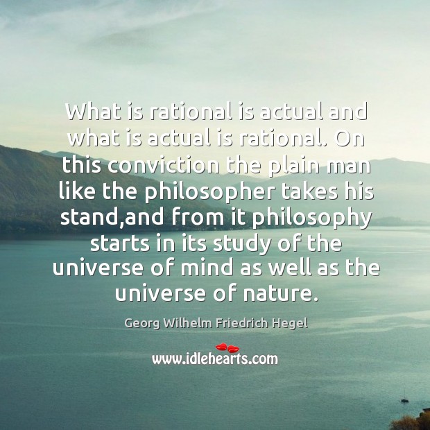 What is rational is actual and what is actual is rational. On Georg Wilhelm Friedrich Hegel Picture Quote