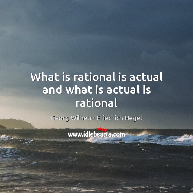 What is rational is actual and what is actual is rational Image