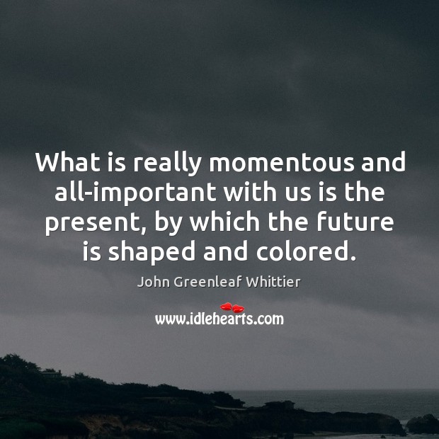 What is really momentous and all-important with us is the present, by Image