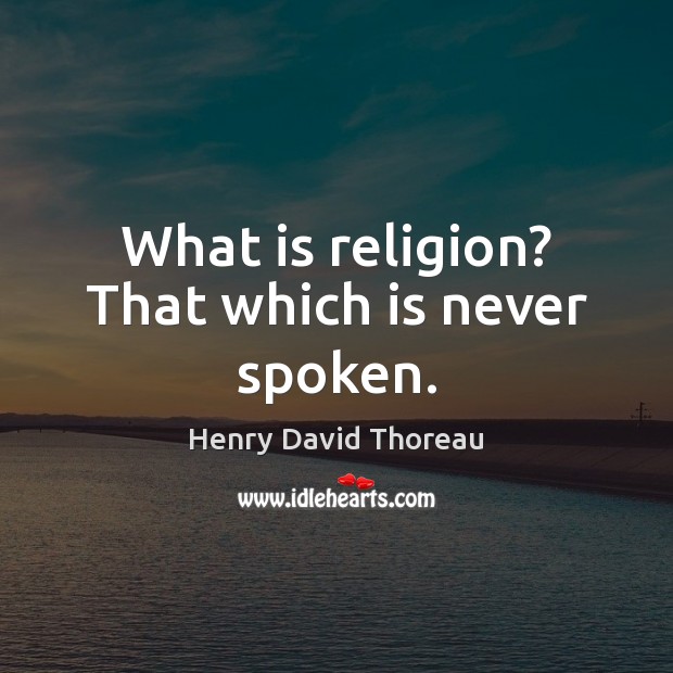 What is religion? That which is never spoken. Henry David Thoreau Picture Quote