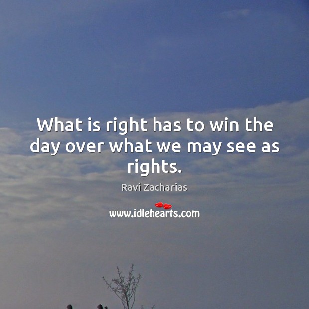 What is right has to win the day over what we may see as rights. Image