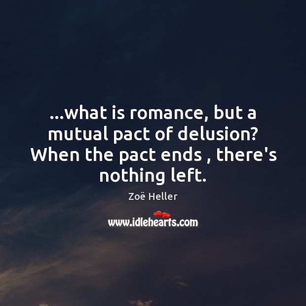 …what is romance, but a mutual pact of delusion? When the pact 