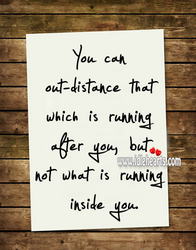 You cannot out-distance what is running inside you Life Quotes Image