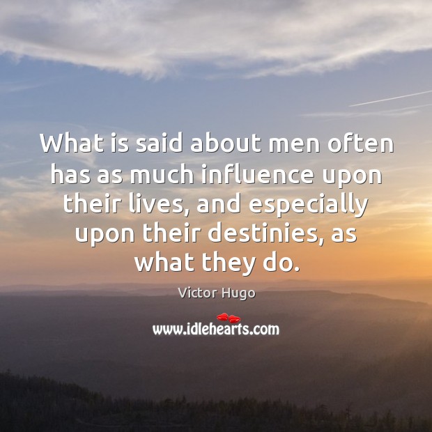 What is said about men often has as much influence upon their Victor Hugo Picture Quote