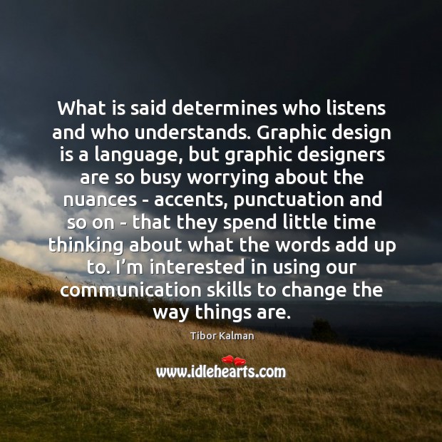 What is said determines who listens and who understands. Graphic design is Tibor Kalman Picture Quote