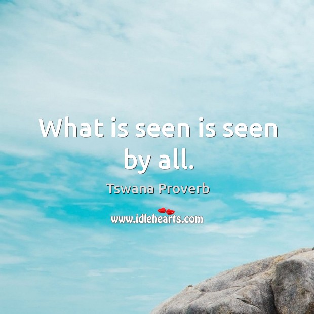 What is seen is seen by all. Tswana Proverbs Image