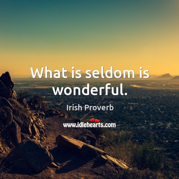 What is seldom is wonderful. Image