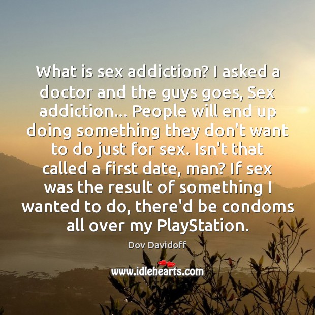 What is sex addiction? I asked a doctor and the guys goes, Image
