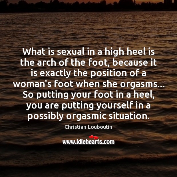 What is sexual in a high heel is the arch of the Image