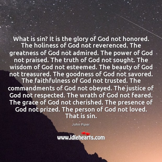 What is sin? It is the glory of God not honored. The John Piper Picture Quote