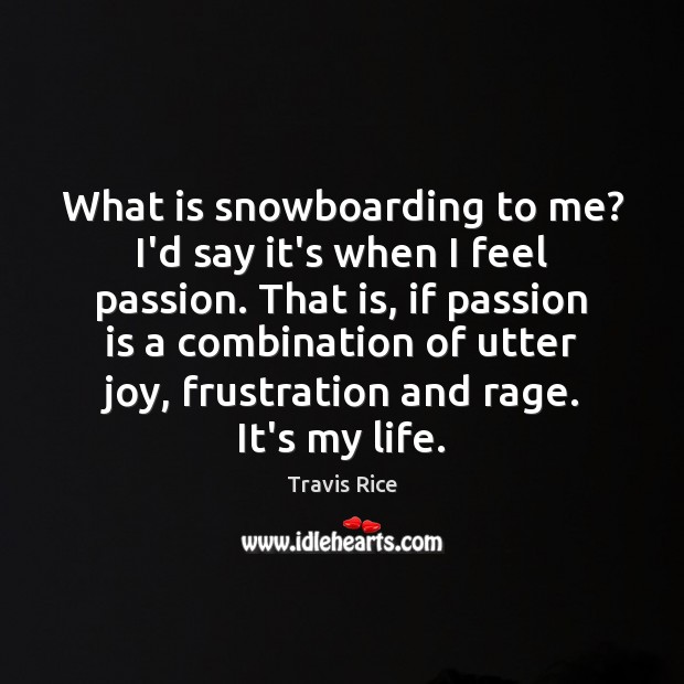 What is snowboarding to me? I’d say it’s when I feel passion. Image