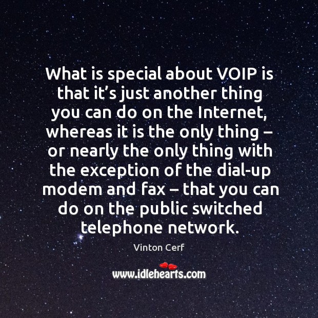 What is special about voip is that it’s just another thing you can do on the internet Vinton Cerf Picture Quote