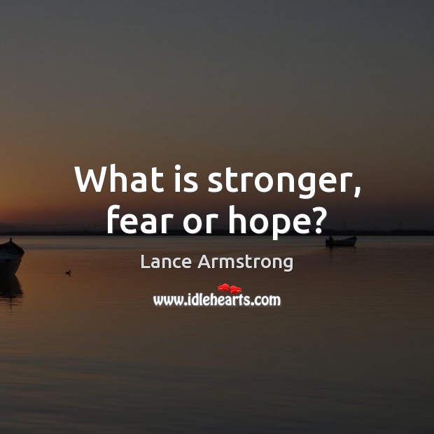 What is stronger, fear or hope? Lance Armstrong Picture Quote