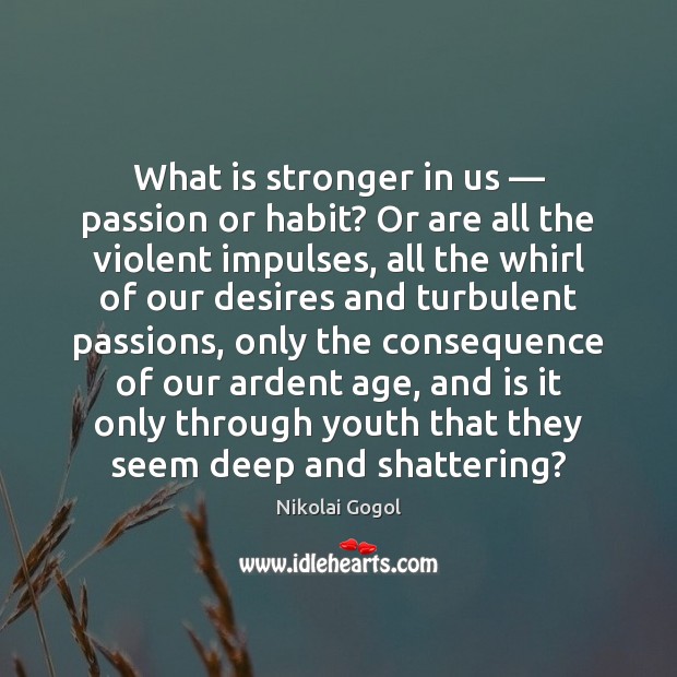 What is stronger in us — passion or habit? Or are all the Nikolai Gogol Picture Quote