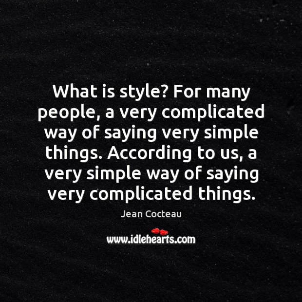 What is style? For many people, a very complicated way of saying Jean Cocteau Picture Quote