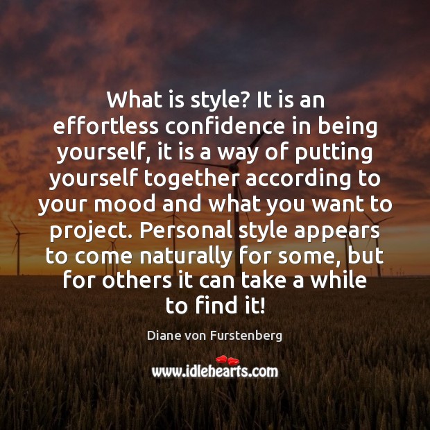 What is style? It is an effortless confidence in being yourself, it Diane von Furstenberg Picture Quote