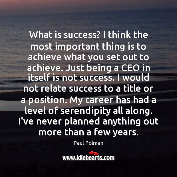 What is success? I think the most important thing is to achieve 