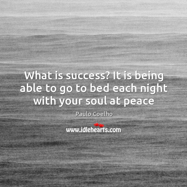 What is success? It is being able to go to bed each night with your soul at peace Paulo Coelho Picture Quote