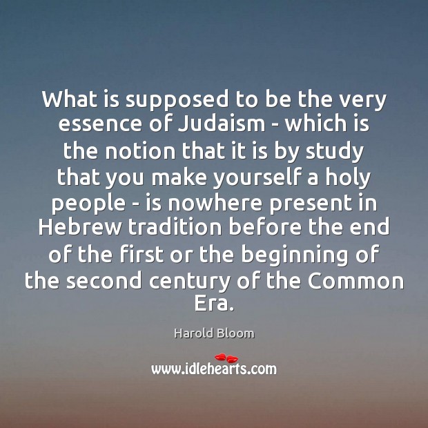 What is supposed to be the very essence of Judaism – which Harold Bloom Picture Quote
