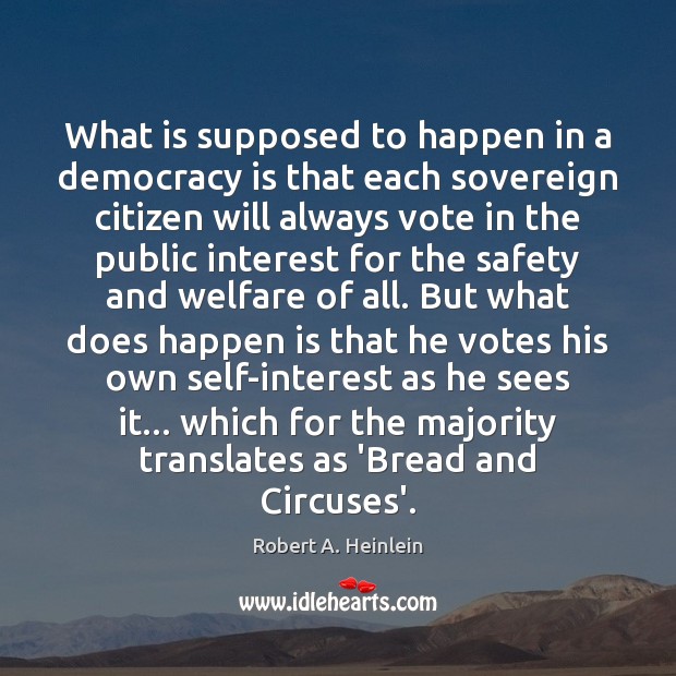 What is supposed to happen in a democracy is that each sovereign Robert A. Heinlein Picture Quote