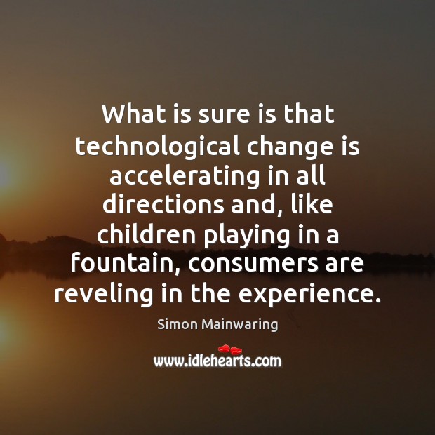 What is sure is that technological change is accelerating in all directions Simon Mainwaring Picture Quote