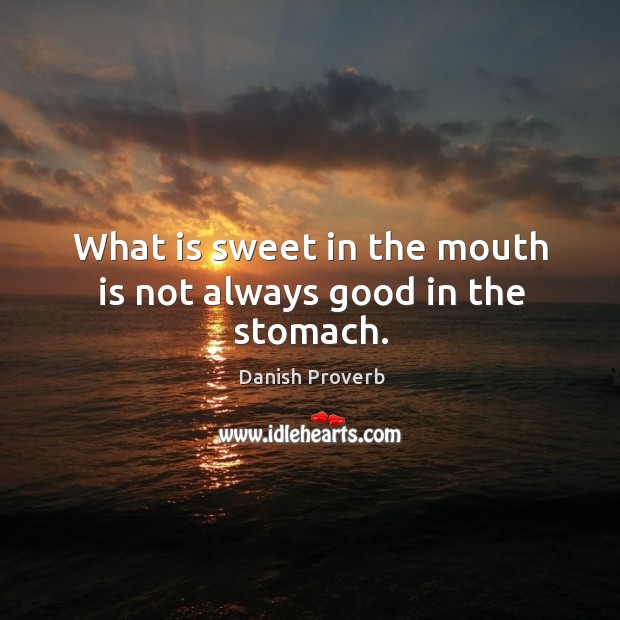 What is sweet in the mouth is not always good in the stomach. Danish Proverbs Image