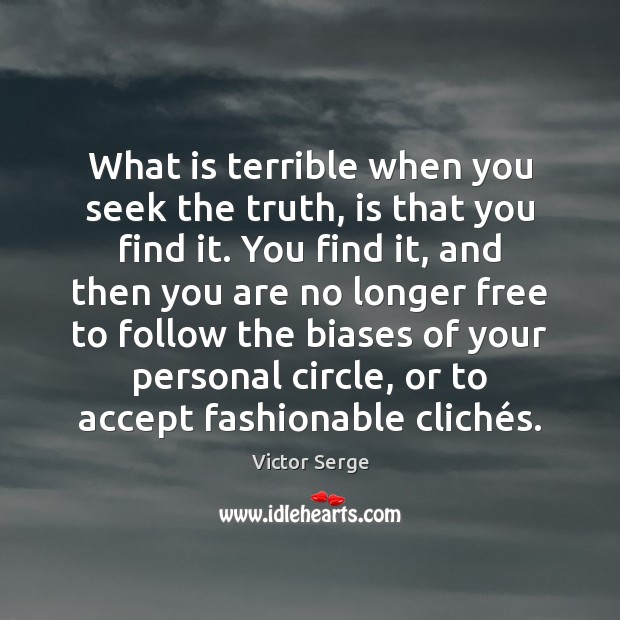 What is terrible when you seek the truth, is that you find Victor Serge Picture Quote