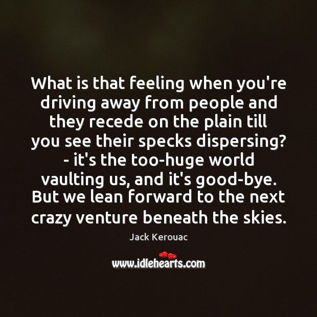 What is that feeling when you’re driving away from people and they Jack Kerouac Picture Quote