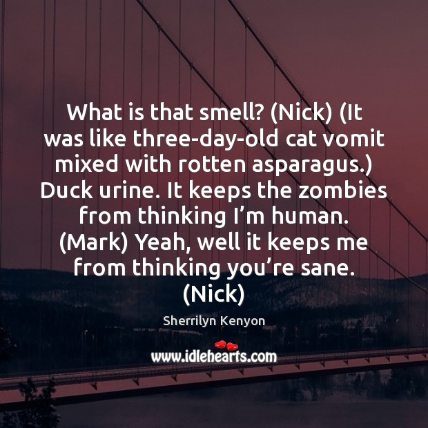 What is that smell? (Nick) (It was like three-day-old cat vomit mixed Sherrilyn Kenyon Picture Quote