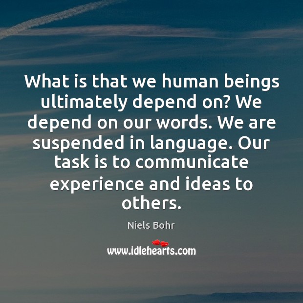 What is that we human beings ultimately depend on? We depend on Niels Bohr Picture Quote